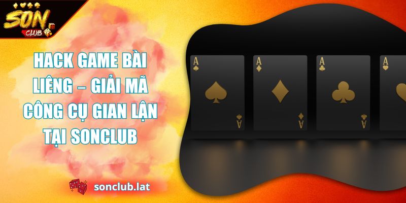 Hack Game Bài Liêng – Giải Mã Công Cụ Gian Lận Tại SONCLUB 1 hack game bài liêng