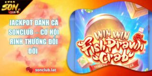 Jackpot Đánh Cá SONCLUB – Cơ Hội Rinh Thưởng Đổi Đời  8 Jackpot Đánh Cá Sonclub