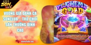 Vương Giả Đánh Cá SONCLUB – Trò Chơi Săn Thưởng Đỉnh Cao 7 Vương Giả Đánh Cá Sonclub